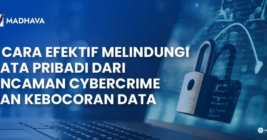 9 cara melindungi data pribadi dari ancaman cybercrime dan kebocoran data